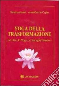 Yoga della trasformazione. Le dee, lo yoga, le energie interiori libro di Muzzi Sandra; Ogier Annagrazia