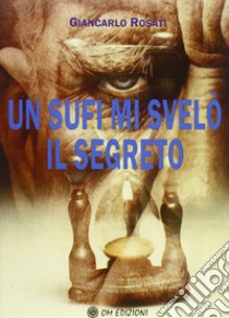 Un sufi mi svelò il segreto libro di Rosati Giancarlo