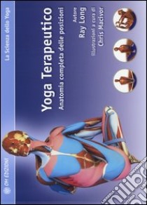 Yoga terapeutico. Anatomia completa delle posizioni libro di Long Ray