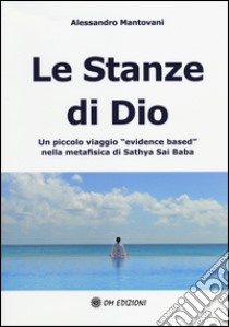 Le stanze di Dio. Un piccolo viaggio «evidence based» nella metafisica di Sathya Sai Baba libro di Mantovani Alessandro