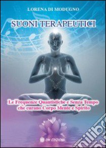 Suoni terapeutici. Le frequenze quantistiche e senza tempo che curano corpo mente e spirito libro di Di Modugno Lorena