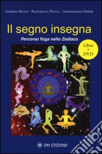 Il segno insegna. Percorso yoga nello zodiaco. Con DVD libro di Muzzi Sandra; Dalla Raffaella; Ogier Annagrazia