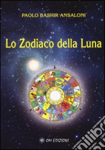 Lo zodiaco della Luna libro di Ansaloni Paolo Bashir