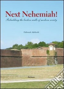 Next nehemiah! Rebuilding the broken walls of modern society libro di Adekunbi Debowale