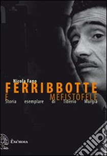 Ferribbotte e mefistofele. Storia esemplare di Tiberio Murgia libro di Fano Nicola