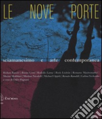 Le nove porte. Sciamanesimo e arte contemporanea. Ediz. illustrata libro di Pagnani O. (cur.)