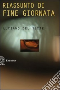 Riassunto di fine giornata libro di Del Sette Luciano