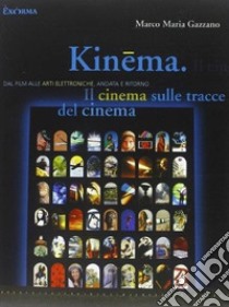 Kinema. Il cinema sulle tracce del cinema. Dal film alle arti elettroniche, andata e ritorno libro di Gazzano Marco M.