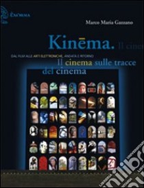 Kinema. Il cinema sulle tracce del cinema. Dal film alle arti elettroniche, andata e ritorno libro di Gazzano Marco M.