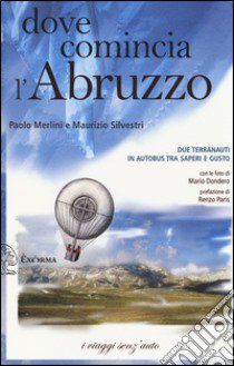 Dove comincia l'Abruzzo. Due terranauti in autobus tra saperi e gusto libro di Merlini Paolo; Silvestri Maurizio