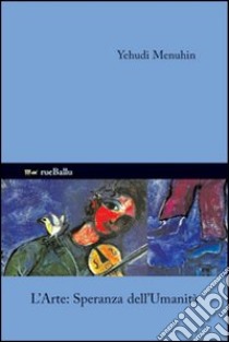 L'arte speranza dell'umanità libro di Menuhin Yehudi