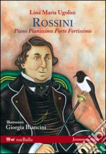 Rossini. Piano pianissimo, forte fortissimo libro di Ugolini Lina Maria