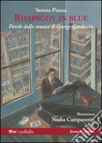 Rhapsody in blue. Parole dalla musica di George Gershwin. Ediz. illustrata libro di Piazza Serena