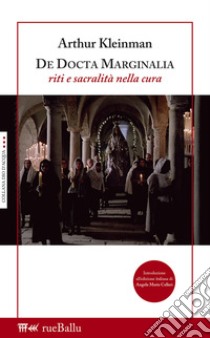 De Docta Marginalia. Riti e sacralità nella cura libro di Kleinman Arthur; Callari A. M. (cur.)
