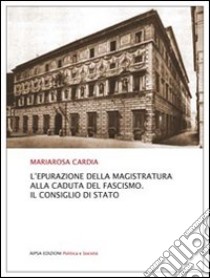 L'epurazione della magistratura alla caduta del fascismo. Il consiglio di Stato libro di Cardia Mariarosa