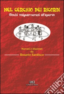 Nel cerchio dei ricordi. Giochi valguarneresi all'aperto libro di Sardisco Rosario