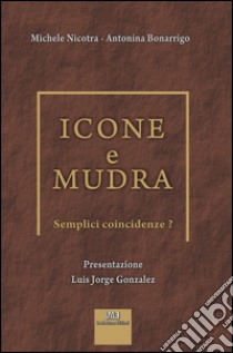 Icone e mudra. Semplici coincidenze? libro di Nicotra Michele; Bonarrigo Antonina