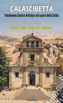 Calascibetta. Patrimonio storico-artistico nel cuore della Sicilia. Ediz. per la scuola libro di Bernunzo Alessandra