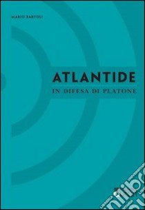 Atlantide. In difesa di Platone libro di Bartoli Mario