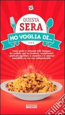 Questa sera ho voglia di... L'unica guida ai ristoranti della Romagna che soddisfa ogni tuo desiderio... libro di Minzoni V. (cur.)