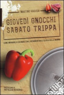 Giovedì gnocchi sabato trippa. Come imparare a cucinare con l'intramontabile scuola delle mamme libro di Ragusa Martino