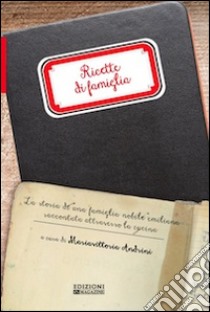 Ricette di famiglia. La storia di una famiglia nobile emiliana raccontata attraverso la cucina libro di Andrini Mariavittoria