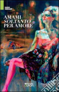 Amami soltanto per amore libro di Crociani Erminia