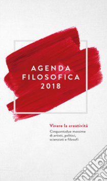 Agenda filosofica 2018. Vivere la creatività. Cinquantadue massime di artisti, politici, scienziati e filosofi libro di Scozzoli S. (cur.)