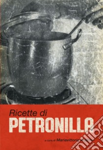 Ricette di Petronilla libro di Moretti Foggia Amalia; Andrini M. (cur.)