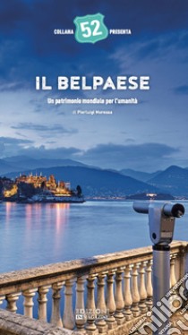 Il Belpaese. Un patrimonio mondiale per l'umanità. Ediz. illustrata libro di Moressa Pierluigi