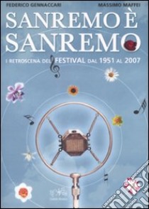 Sanremo è Sanremo. I retroscena del festival dal 1951 al 2007. Ediz. illustrata libro di Gennaccari Federico; Maffei Massimo