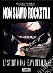 Non siamo rockstar. La storia di una heavy metal band libro di Fontaine Mariano; Mastrangeli Cristiano