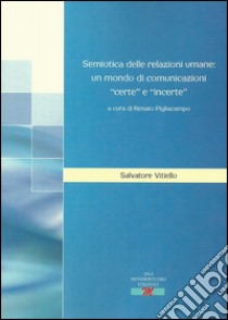 Semiotica delle relazioni umane. Un mondo di comunicazioni certe e incerte libro di Vitiello Salvatore; Pigliacampo R. (cur.)
