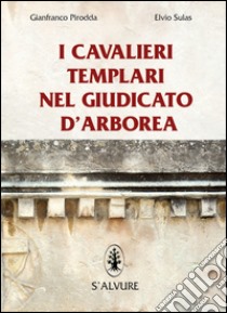 I cavalieri templari nel giudicato di Arborea libro di Pirodda Gianfranco; Sulas Elvio