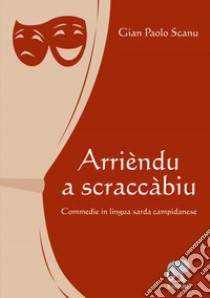 Arrièndu a scraccàbiu. Commedie in lingua sarda campidanese libro di Scanu Gian Paolo