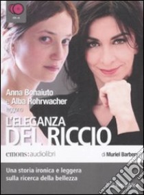 L'eleganza del riccio. Letto da Anna Bonaiuto e Alba Rohrwacher letto da Anna Bonaiuto, Alba Rohrwacher. Audiolibro. 6 CD Audio  di Barbery Muriel