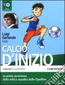 Calcio d'inizio letto da Luigi Garlando. Audiolibro. 2 CD Audio  di Garlando Luigi