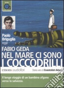 Nel mare ci sono i coccodrilli. Storia vera di Enaiatollah Akbari letto da Paolo Briguglia. Audiolibro. CD Audio formato MP3  di Geda Fabio; Briguglia Paolo