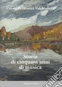 Corale Polifonica Valchiusella. Storia di cinquant'anni di musica libro di Corale Polifonica Valchiusella