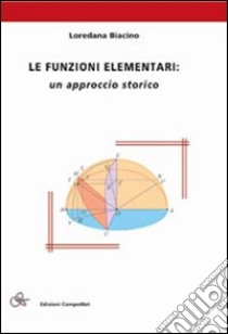 Le funzioni elementari. Un approccio storico libro di Biacino Loredana