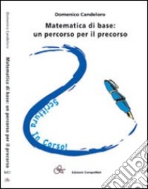 Matematica di base. Un percorso per il precorso libro di Candeloro Domenico