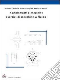 Complementi di macchine. Esercizi di macchine a fluido libro di Capata Roberto; Calabria Alfonso; Di Veroli Mario