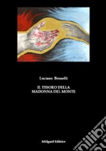 Il tesoro della Madonna del Monte libro di Brunelli Luciano