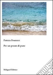 Per un pezzo di pane libro di Dominici Patrizia