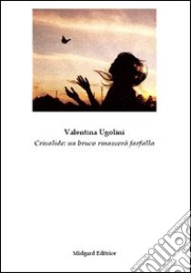 Crisalide. Un bruco rinascerà farfalla libro di Ugolini Valentina