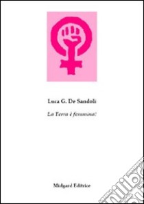 La terra è femmina! libro di De Sandoli Luca Gioacchino