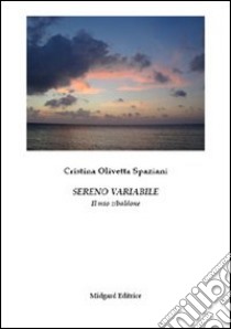 Sereno variabile. Il mio zibaldone libro di Olivetta Spaziani Cristina