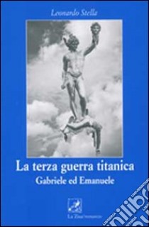 La terza guerra titanica. Gabriele ed Emanuele libro di Stella Leonardo