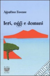 Ieri, oggi e domani libro di Focone Agostino