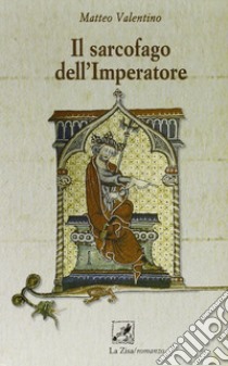 Il sarcofago dell'imperatore libro di Valentino Matteo